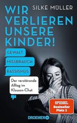 Vorschaubild Wir verlieren unsere Kinder! Gewalt, Missbrauch, Rassismus – Der verstörende Alltag im Klassen-Chat (von Silke Müller)