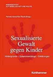 Vorschaubild Sexualisierte Gewalt gegen Kinder: Hintergründe - Zusammenhänge - Erklärungen (von Pamela Kerschke-Risch u.w.)