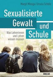 Vorschaubild Sexualisierte Gewalt und Schule: Was Lehrerinnen und Lehrer wissen müssen (von Margit Miosga und Ursula Schele)